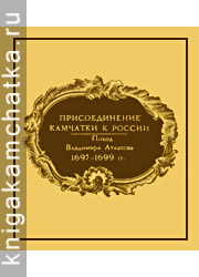 Камчатское издание: Присоединение Камчатки к России (поход Владимира Атласова, 1697–1699 гг.)