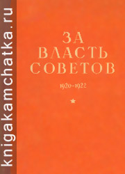 За власть Советов (из истории борьбы за установление советской власти в Камчатской области) Камчатское издание: За власть Советов (из истории борьбы за установление советской власти в Камчатской области)