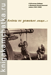 "У войны не детское лицо..." (воспоминания детей, переживших Великую Отечественную войну) Камчатская книга: "У войны не детское лицо..." (воспоминания детей, переживших Великую Отечественную войну)